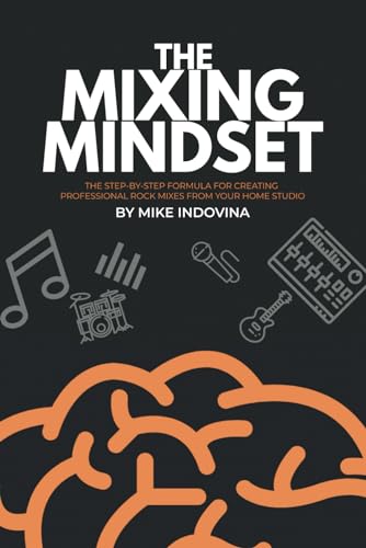 The Mixing Mindset: The Step-By-Step Formula For Creating Professional Rock Mixes From Your Home Studio von CreateSpace Independent Publishing Platform